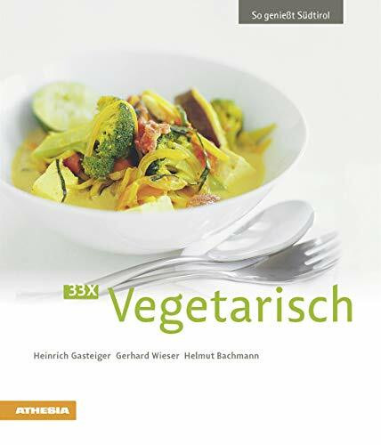 33 x Vegetarisch: So genießt Südtirol (So genießt Südtirol: Ausgezeichnet mit dem Sonderpreis der GAD (Gastronomische Akademie Deutschlands e.V.))