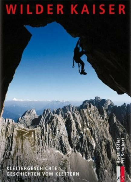 Wilder Kaiser: Klettergeschichte. Geschichten vom Klettern (Bergmonografie)