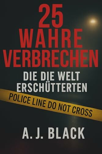 25 wahre Verbrechen, die die Welt erschütterten: Schockierende Mordfälle, ungelöste Rätsel und berüchtigte Täter. True Crime, das unter die Haut geht
