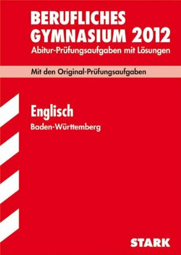 Abitur-Prüfungsaufgaben Berufliche Gymnasien Baden-Württemberg. Mit Lösungen: Englisch 2012; Mit den Original-Prüfungsaufgaben 2007-2011