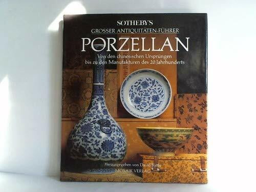 Sotheby's Grosser Antiquitäten-Führer Porzellan: Von den chinesischen Ursprüngen bis zu den Manufakturen des 20. Jahrhunderts