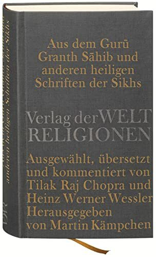 Aus dem Guru Granth Sahib und anderen heiligen Schriften der Sikhs: Ausgewählt, übersetzt und kommentiert von Tilak Raj Chopra und Heinz Werner Wessler. Herausgegeben von Martin Kämpchen