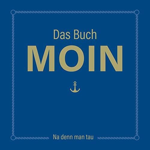MOIN!: Das Buch MOIN: Na denn man tau | Lustiges Handbuch über die norddeutsche Lebensart mit plattdeutschen Sprüchen, Schietwetter-Tipps und Moinologie-Test