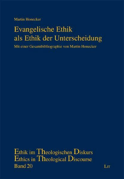 Evangelische Ethik als Ethik der Unterscheidung: Mit einer Gesamtbibliographie von Martin Honecker (Ethik im theologischen Diskurs /Ethics in Theological Discourse)