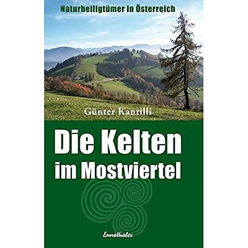 Die Kelten im Mostviertel: Das Wiesbergland zwischen Waidhofen und St. Leonhard am Wald: Naturheiligtümer in Österreich. Das Wiesbergland zwischen Waidhofen an der Ybbs und St. Leonhard am Wald