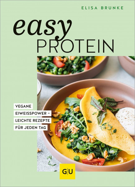 Easy Protein: Vegane Eiweißpower – leichte Rezepte aus pflanzlichen Proteinen