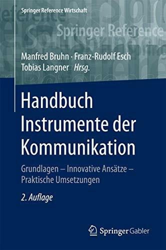 Handbuch Instrumente der Kommunikation: Grundlagen – Innovative Ansätze – Praktische Umsetzungen (Springer Reference Wirtschaft)