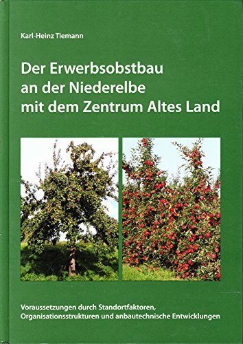 Der Erwerbsobstbau an der Niederelbe mit dem Zentrum Altes Land: Voraussetzungen durch Standortfaktoren, Organisationsstrukturen und anbautechnischen ... (Publikation der Kulturstiftung Altes Land)