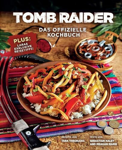 Tomb Raider: Das offizielle Kochbuch: Plus: Laras exklusive Reisetipps