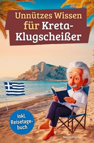 Unnützes Wissen für Kreta-Klugscheißer: 222 lustige & skurrile Fakten, die du nie wissen wolltest, aber lieben wirst - das ideale Geschenk für echte Kreta-Liebhaber (inkl. Reisetagebuch)