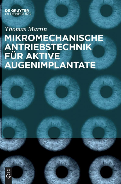 Mikromechanische Antriebstechnik für aktive Augenimplantate: Für Aktive Augenimplantate Mikromechanische Antriebstechnik Für Augenimplantate