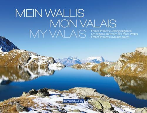 Bildband Mein Wallis / Mon Valais / My Valais: Das Herz der Alpen: Visuelle Highlights aus dem Wallis (Kümmerly+Frey Freizeitbücher)