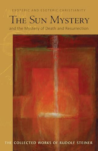 The Sun Mystery and the Mystery of Death and Resurrection: Exoteric and Esoteric Christianity: Exoteric and Esoteric Christianity (Cw 211) Volume 211 (Collected Works of Rudolf Steiner)