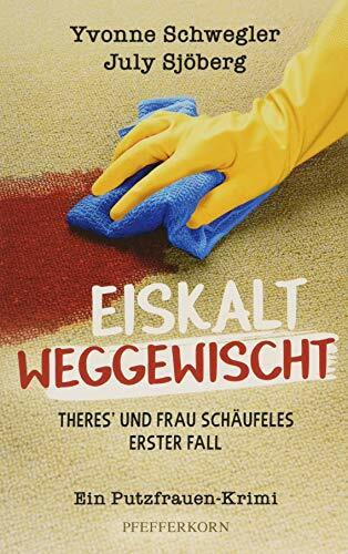 Eiskalt weggewischt: Theres´ und Frau Schäufeles erster Fall: Theres' und Frau Schäufeles erster Fall. Ein Putzfrauen-Krimi