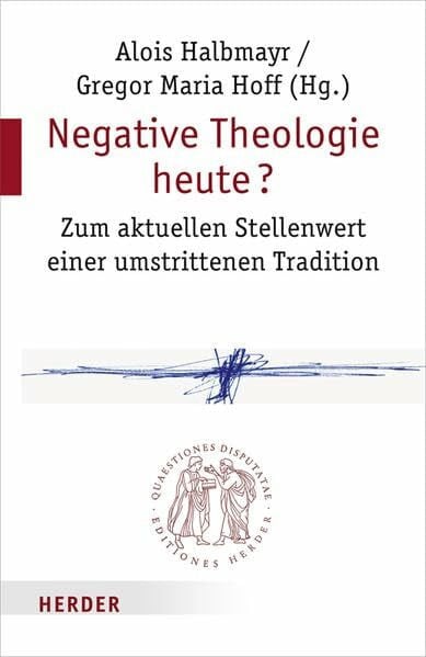 Negative Theologie heute?: Zum aktuellen Stellenwert einer umstrittenen Tradition (Quaestiones disputatae)