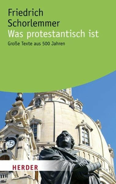 Was protestantisch ist: Große Texte aus 500 Jahren (HERDER spektrum)
