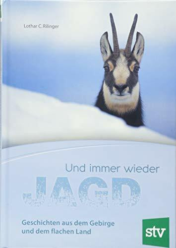 Und immer wieder Jagd: Geschichten aus dem Gebirge und dem flachen Land
