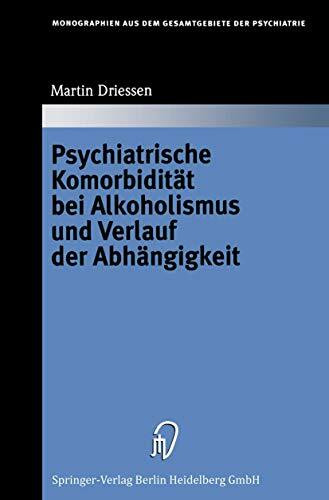 Psychiatrische Komorbidität bei Alkoholismus und Verlauf der Abhängigkeit (Monographien aus dem Gesamtgebiete der Psychiatrie, Band 90)