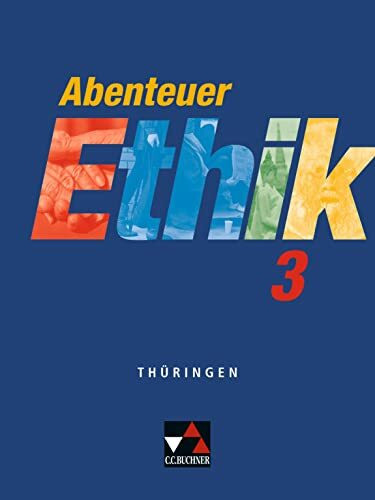 Abenteuer Ethik – Thüringen / Abenteuer Ethik Thüringen 3: Unterrichtswerk für Ethik / Für die Jahrgangsstufen 9/10 (Abenteuer Ethik – Thüringen: Unterrichtswerk für Ethik)