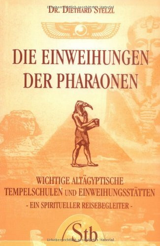 Die Einweihungen der Pharaonen. Wichtige altägyptische Tempelschulen und Einweihungsstätten