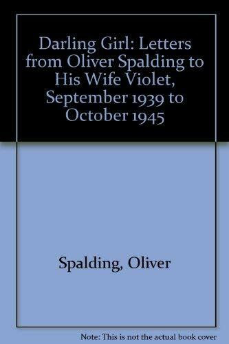 Darling Girl: Letters from Oliver Spalding to His Wife Violet, September 1939 to October 1945
