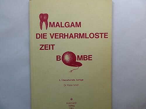 AMALGAM . Die verharmloste Zeitbombe
