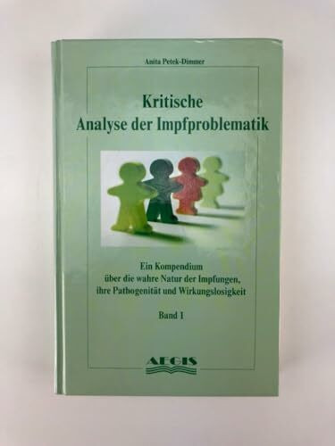 Kritische Analyse der Impfproblematik - Band 1: Ein Kompendium über die wahre Natur der Impfungen, ihre Pathogenität und Wirkungslosigkeit