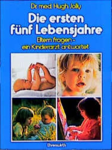 Die ersten fünf Lebensjahre: Eltern fragen - ein Kinderarzt antwortet