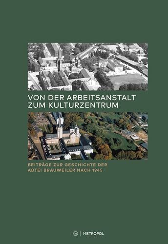 Von der Arbeitsanstalt zum Kulturzentrum: Beiträge zur Geschichte der Abtei Brauweiler nach 1945 (RHEINPROVINZ: Dokumente und Darstellungen zur ... und des Landschaftsverbandes Rheinland)