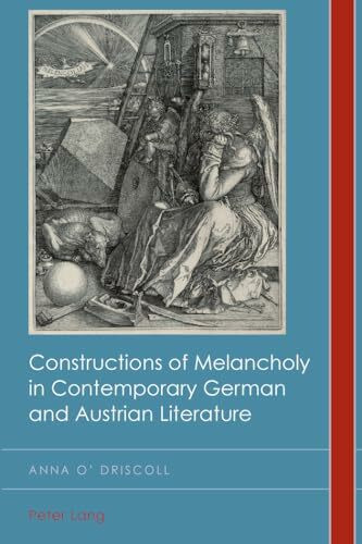 Constructions of Melancholy in Contemporary German and Austrian Literature (Cultural History and Literary Imagination, Band 17)