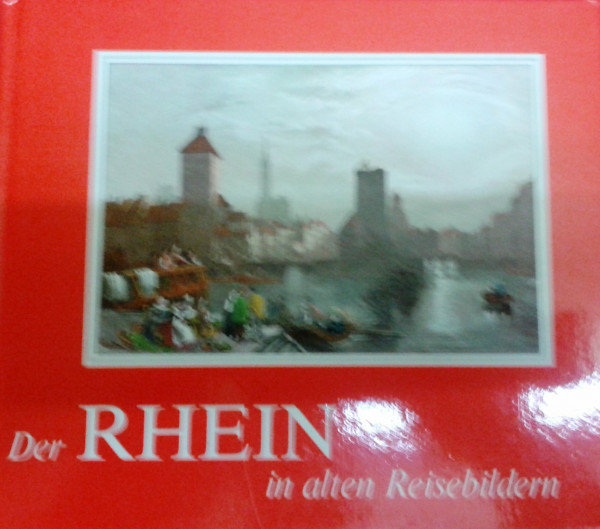 Der Rhein in alten Reisebildern. Reiseberichte und Reisebilder aus 7 Jahrhunderten.