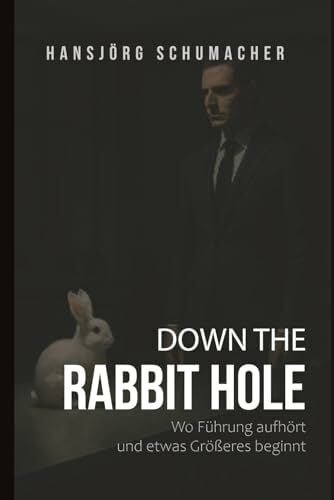 Down The Rabbit Hole: Wo Führung aufhört – und etwas Größeres beginnt Down The Rabbit Hole: Wo Führung aufhört – und etwas Größeres beginnt