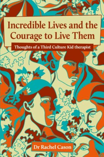 Incredible Lives and the Courage to Live Them: Thoughts of a Third Culture Kid therapist