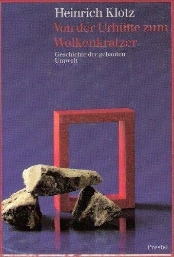 Von der Urhütte zum Wolkenkratzer. Geschichte der gebauten Umwelt