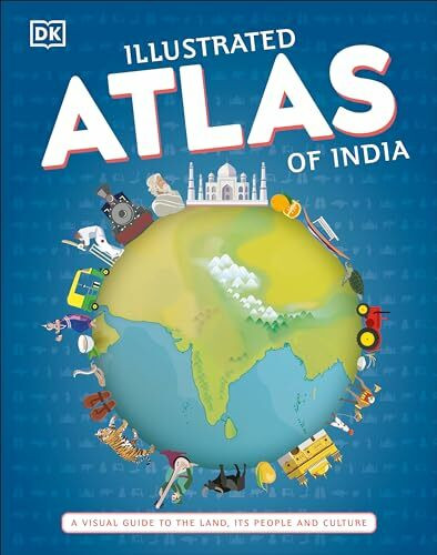 Illustrated Atlas of India: A Visual Guide to the Land, Its People and Culture