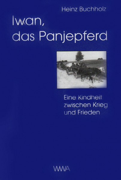 Iwan, das Panjepferd: Eine Kindheit zwischen Krieg und Frieden