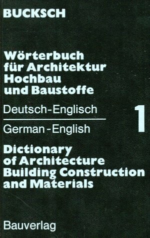 Wörterbuch für Architektur, Hochbau und Baustoffe, Bd.1, Deutsch-Englisch (Wörterbuch für Architektur, Hochbau und Baustoffe. Dictionary of ... le Bâtiment et les Matériaux de Construction)