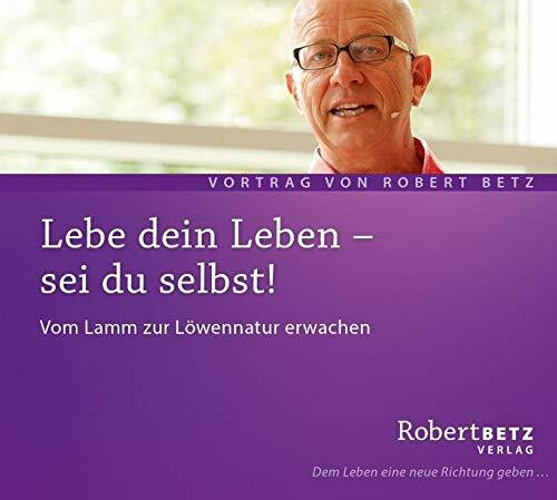 Lebe dein Leben! Sei du selbst!: Vom Lamm zur Löwennatur erwachen