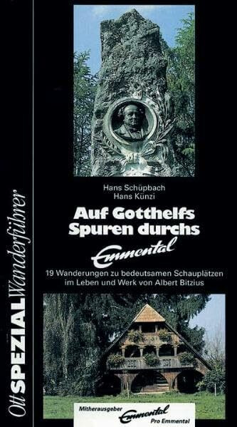 Auf Gotthelfs Spuren durchs Emmental: 19 Wanderungen zu bedeutsamen Schauplätzen im Leben und Werk von Albert Bitzius