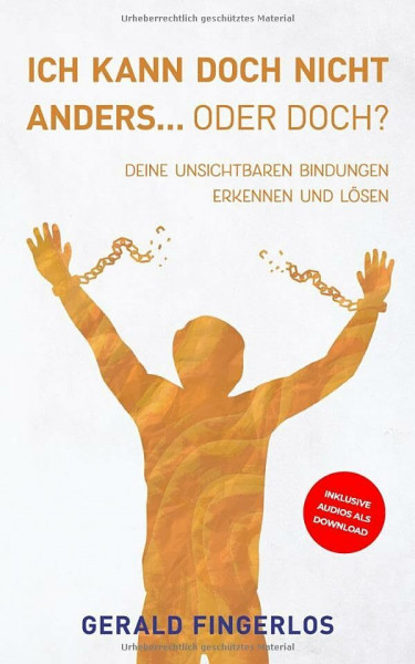Ich kann doch nicht anders... Oder doch?: Deine unsichtbaren Bindungen erkennen und lösen!