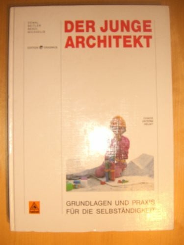 Der junge Architekt. Grundlagen und Praxis für die Selbständigkeit