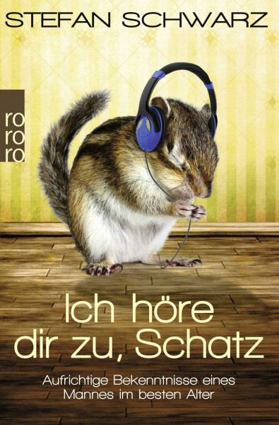 Ich höre dir zu, Schatz: Aufrichtige Bekenntnisse eines Mannes im besten Alter