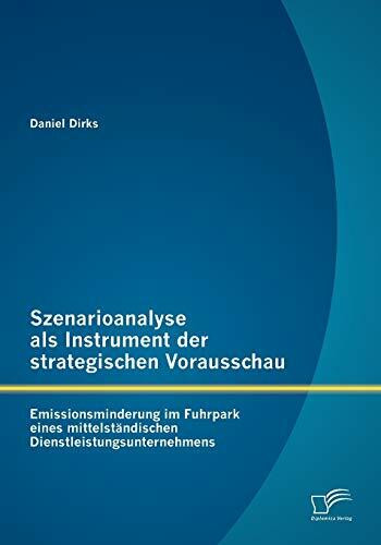 Szenarioanalyse als Instrument der strategischen Vorausschau: Emissionsminderung im Fuhrpark eines mittelständischen Dienstleistungsunternehmens