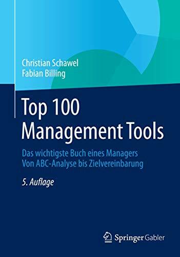 Top 100 Management Tools: Das wichtigste Buch eines Managers Von ABC-Analyse bis Zielvereinbarung Top 100 Management Tools: Das wichtigste Buch eines Managers Von ABC-Analyse bis Zielvereinbarung