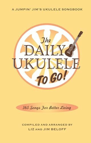 The Daily Ukulele: To Go!: 365 Song for Better Living