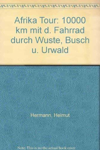 Afrika Tour. 10000 km mit dem Fahrrad durch Wüste, Busch und Urwald