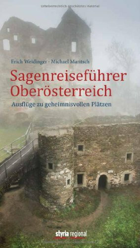 Sagenreiseführer Oberösterreich: Ausflüge zu geheimnisvollen Plätzen