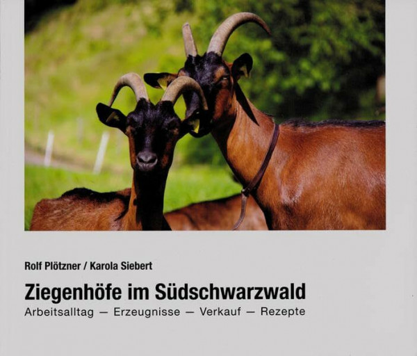 Ziegenhöfe im Südschwarzwald. Arbeitsalltag - Erzeugnisse - Verkauf - Rezepte.