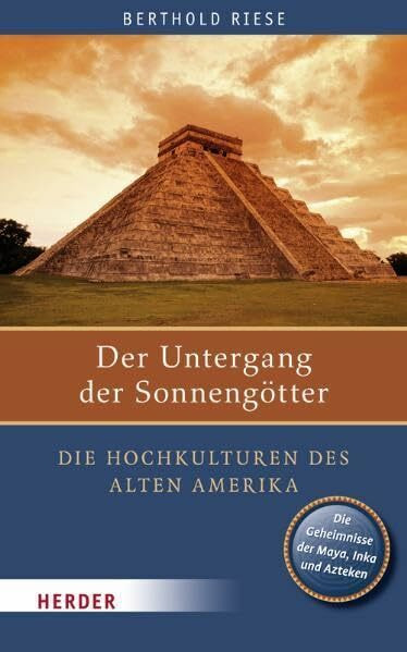 Der Untergang der Sonnengötter: Die Hochkulturen des alten Amerika