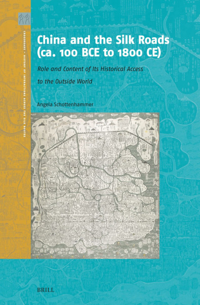 China and the Silk Roads (Ca. 100 Bce to 1800 Ce): Role and Content of Its Historical Access to the Outside World (Crossroads - History of Interactions Across the Silk Routes, Band 6)